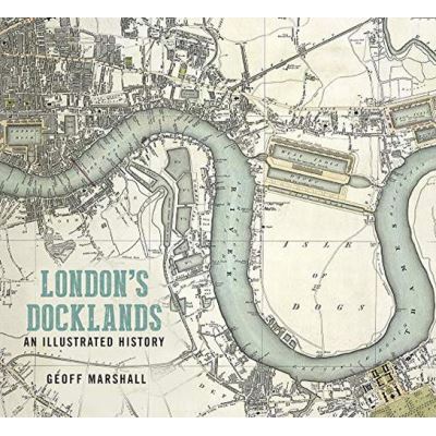 London's Docklands: An Illustrated History - [Version Originale]