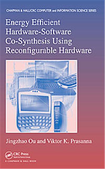 Energy Efficient Hardware - Software Co-Synthesis Using Reconfigurable Hardware, Chapman & Hall/CRC Computer & Information Science Series