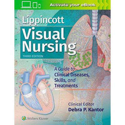 Lippincott Visual Nursing: A Guide to Clinical Diseases, Skills, and Treatments - [Version Originale]