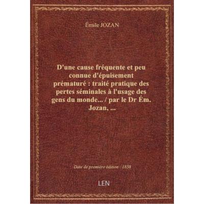 D'une cause fréquente et peu connue d'épuisement prématuré : traité pratique des pertes séminales à
