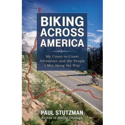 Biking Across America: My Coast-To-Coast Adventure And The People I Met Along The Way