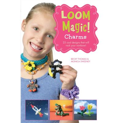 Loom Magic Charms!: 25 Cool Designs That Will Rock Your Rainbow