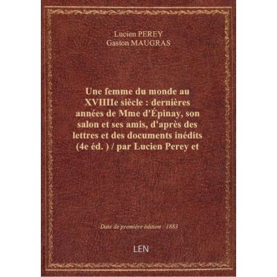 Une femme du monde au XVIIIIe siècle : dernières années de Mme d'Épinay, son salon et ses amis, d'ap