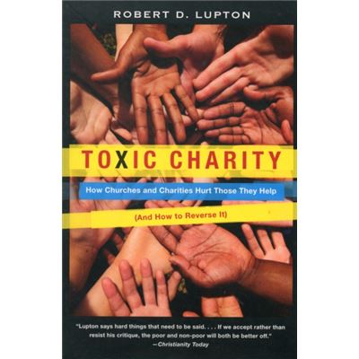 Toxic Charity: How Churches And Charities Hurt Those They Help (And How To Reverse It) (Paperback)