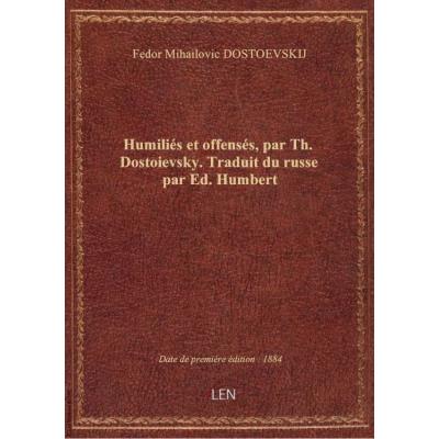 Humiliés et offensés, par Th. Dostoievsky. Traduit du russe par Ed. Humbert