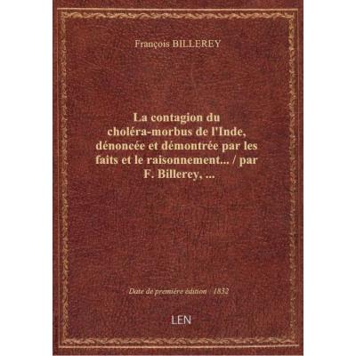 La contagion du choléra-morbus de l'Inde, dénoncée et démontrée par les faits et le raisonnement...