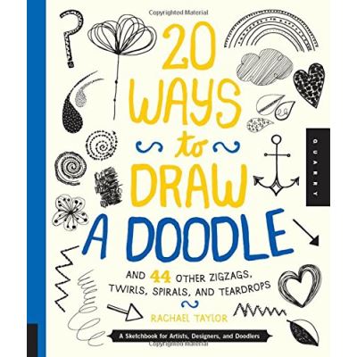 20 Ways to Draw a Doodle and 44 Other Zigzags, Hearts, Spirals, and Teardrops Rachel Taylor