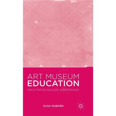 Art Museum Education: Facilitating Gallery Experiences (Hardcover)