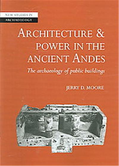 Architecture And Power in the Ancient Andes, New Studies in Archaeology