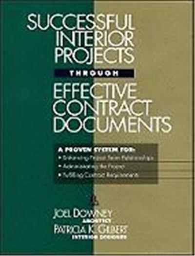 Successful Interior Projects Through Effective Contract Documents: A Proven System for Enhancing Project Team Relationships, Administrating the Projec