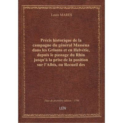 Précis historique de la campagne du général Masséna dans les Grisons et en Helvétie, depuis le passa