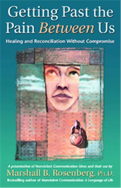 Getting Past The Pain Between Us, Nonviolent Communication Guides