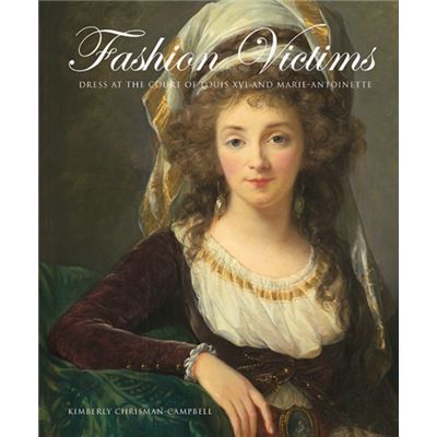 Fashion Victims: Dress At The Court Of Louis Xvi And Marie-Antoinette (Hardcover)