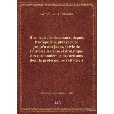 Histoire de la chaussure, depuis l'antiquité la plus reculée jusqu'à nos jours, suivie de l'histoire