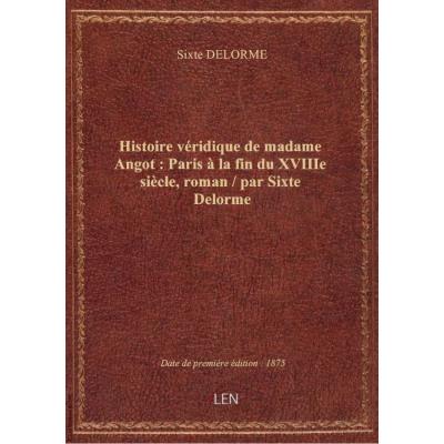 Histoire véridique de madame Angot : Paris à la fin du XVIIIe siècle, roman / par Sixte Delorme