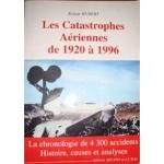 Les Catastrophes Aériennes de 1920 à 1996 - La chronologie de 4300 accidents - Histoire, causes et analyses [