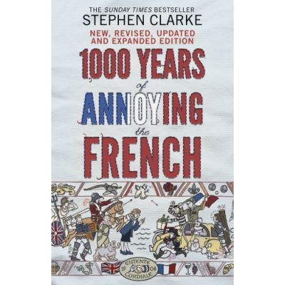 1000 Years of Annoying the French Stephen Clarke