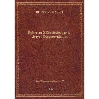 Épître au XIXe siècle , par le citoyen Desprezvalmont