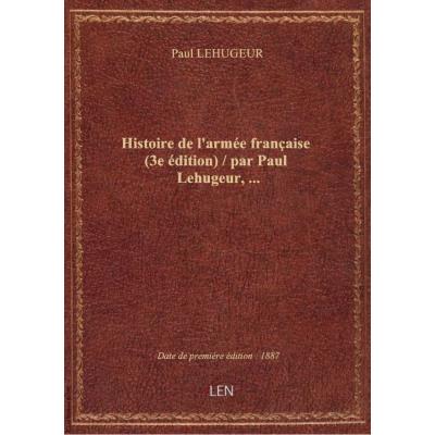 Histoire de l'armée française (3e édition) / par Paul Lehugeur,...