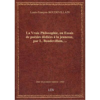 La Vraie Philosophie, ou Essais de poésies dédiées à la jeunesse, par L. Boudevillain,...