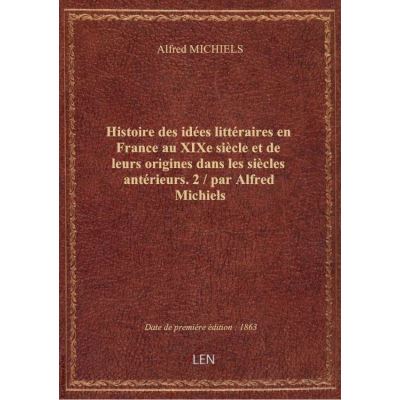 Histoire des idées littéraires en France au XIXe siècle et de leurs origines dans les siècles antéri