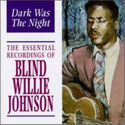 Dark Was the Night: The Essential Recordings of Blind Willie Johnson