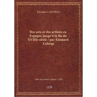 Des arts et des artistes en Espagne jusqu'à la fin du XVIIIe siècle / par Edouard Laforge