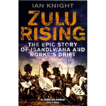 Zulu Rising: The Epic Story of iSandlwana and Rorke's Drift Knight, Ian ...