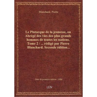 Le Plutarque de la jeunesse, ou Abrégé des vies des plus grands hommes de toutes les nations. Tome 2