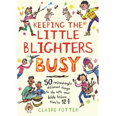 Keeping the Little Blighters Busy: 50 refreshingly different things to do with your kids before they're 12 3/4