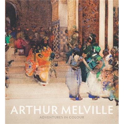 Arthur Melville: Adventures In Colour (Paperback)