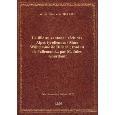 La fille au vautour : récit des Alpes tyroliennes / Mme Wilhelmine de Hillern , traduit de l'allemand... par M. Jules Gourdault
