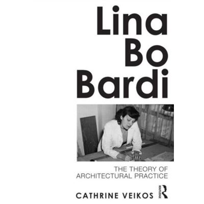 Lina Bo Bardi: The Theory Of Architectural Practice (Paperback)
