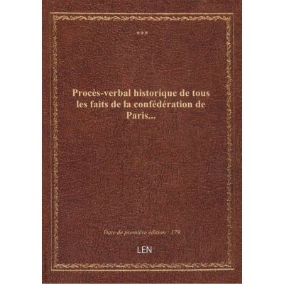 Procès-verbal historique de tous les faits de la confédération de Paris…