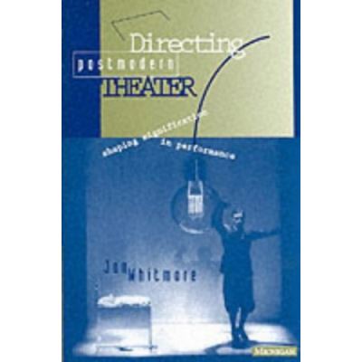 Directing Postmodern Theater, Theater--Theory/Text/Performance