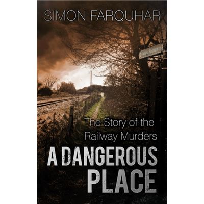 A Dangerous Place: The Story Of The Railway Murders (Paperback)