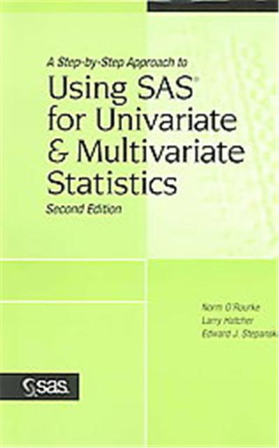 A Step-By-Step Approach to Using SAS for Univariate and Multivariate Statistics