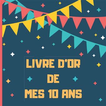 Livre D Or De Mes 10 Ans Livre D Or D Anniversaire 10 Ans Personnalisable Pour Garcon Fille 100 Pages Format 21 5 X 21 5 Cm Nlfbp Editions Broche Nlfbp Editions Achat Livre Fnac