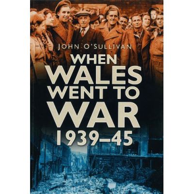 When Wales Went to War 1939-45 (In Old Photographs)