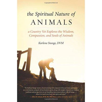 The Spiritual Nature of Animals: A Veterinarian Explores Modern and Ancient Understanding of Animals and Their Souls - [Version Originale]