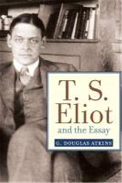 T. S. Eliot and the Essay: From the Sacred Wood to Four Quartets