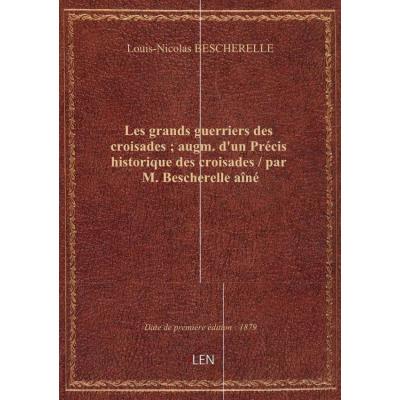 Les grands guerriers des croisades : augm. d'un Précis historique des croisades / par M. Bescherelle