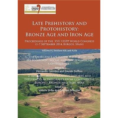 Late Prehistory And Protohistory: Bronze Age And Iron Age (1. The Emergence Of Warrior Societies And Its Economic, Social And Environmental ... Congress (1-7 September 2014, Burgos, Spain) (Paperback)