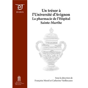 Un Tresor A L Universite D Avignon La Pharmacie De L Hopital Sainte Marthe Broche Francoise Moreil Catherine Vieillescazes Philippe Ellerkamp J C Bertozzi Achat Livre Fnac