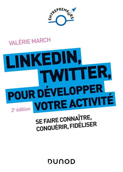 LinkedIn, Twitter pour développer votre activité - 2e éd. - Se faire connaître, conquérir, fidéliser - Valérie March - broché