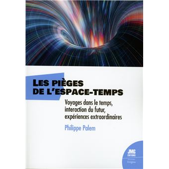 Les pièges de l'espace-temps - Voyages dans le temps, interaction du futur, expériences extraordinaires