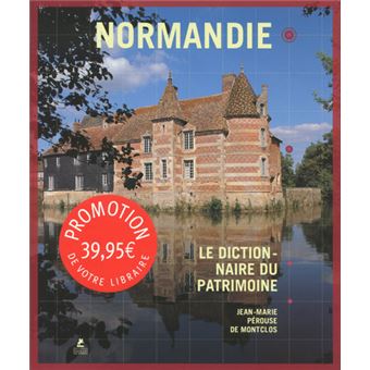 Normandie Le Dictionnaire Du Patrimoine Le Dictionnaire Du Patrimoine Relie Jean Marie Perouse De Montclos Achat Livre Fnac