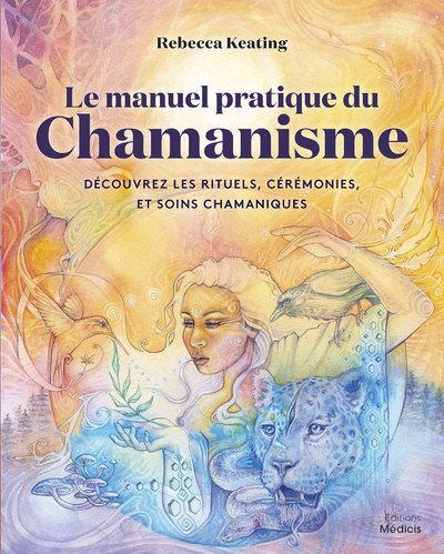 Le manuel pratique du chamanisme - Découvre les rituels, cérémonies, et soins chamaniques - Rebecca Keating - broché