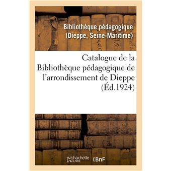Catalogue de la Bibliothèque pédagogique de l'arrondissement de Dieppe