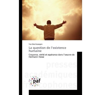 La question de l'existence humaine - croyance, verite et esp